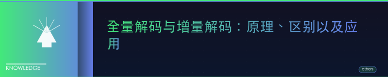 Featured image of post 全量解码与增量解码：原理、区别以及应用